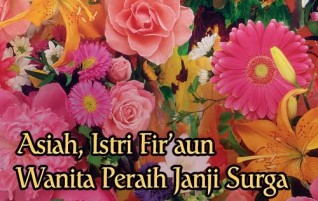 Asiah, Istri Fir’aun – Wanita Peraih Janji Surga