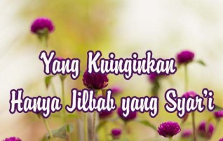 Yang Kuinginkan Hanya Jilbab yang Syar’i