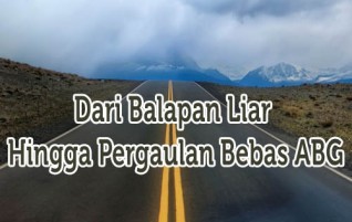 Dari Balapan Liar Hingga Pergaulan Bebas ABG