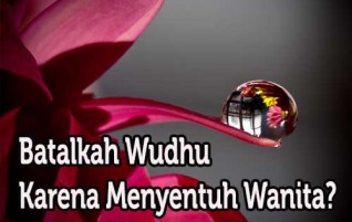 Batalkah Wudhu Karena Menyentuh Wanita?