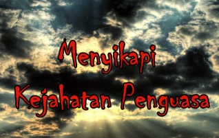 Menyikapi Kejahatan Penguasa