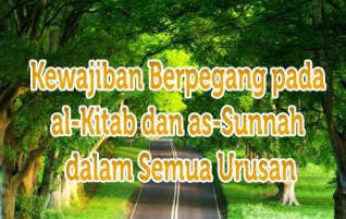 Kewajiban Berpegang pada al-Kitab dan as-Sunnah dalam Semua Urusan