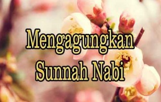 Mengagungkan Sunnah Nabi Shallallahu ‘Alaihi Wassalam
