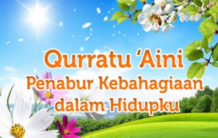 Qurratu ‘Aini, Penabur Kebahagiaan dalam Hidupku