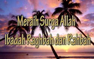 Meraih Surga Allah dengan Kepakan Dua Sayap Ibadah Raghbah dan Rahbah