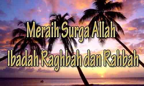 Meraih Surga Allah dengan Kepakan Dua Sayap Ibadah Raghbah dan Rahbah